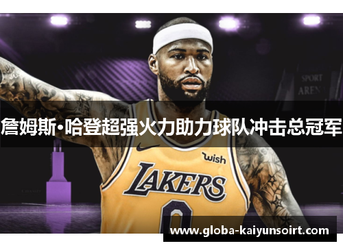 詹姆斯·哈登超强火力助力球队冲击总冠军