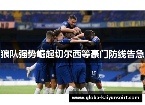 狼队强势崛起切尔西等豪门防线告急