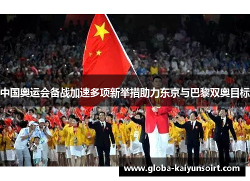 中国奥运会备战加速多项新举措助力东京与巴黎双奥目标